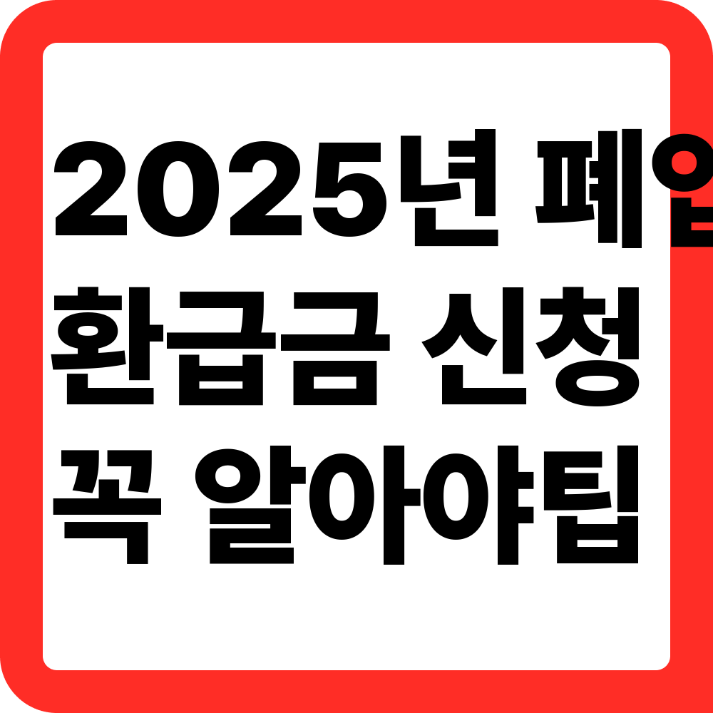 2025년 폐업자 정부환급금 신청 방법과 꼭 알아야 할 팁